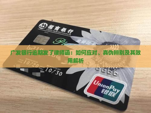广发银行逾期发了律师函：如何应对、真伪辨别及其效用解析