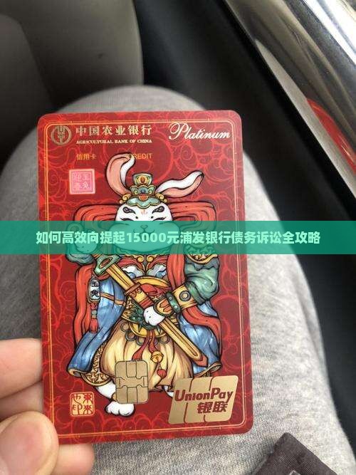 如何高效向提起15000元浦发银行债务诉讼全攻略