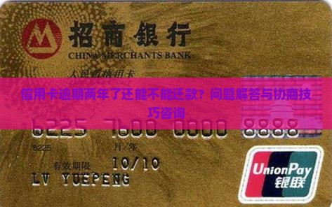 信用卡逾期两年了还能不能还款？问题解答与协商技巧咨询