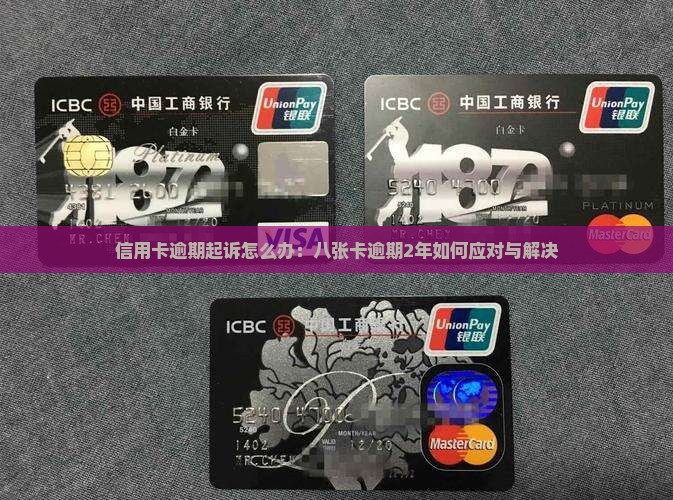 信用卡逾期起诉怎么办：八张卡逾期2年如何应对与解决