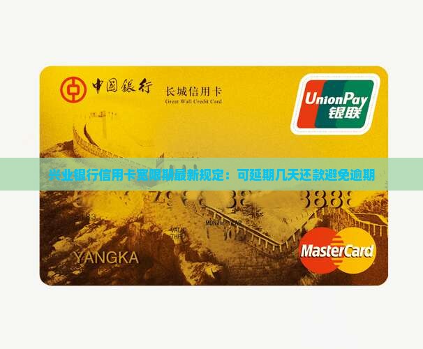 兴业银行信用卡宽限期最新规定：可延期几天还款避免逾期