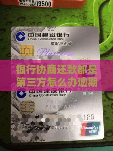 银行协商还款都是第三方怎么办逾期怎么解决