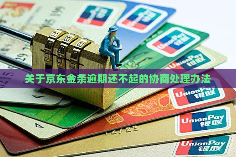 关于京东金条逾期还不起的协商处理办法