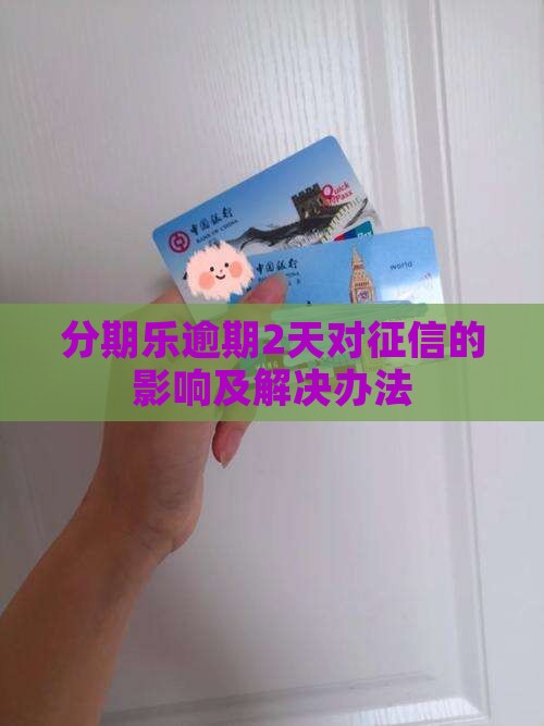 分期乐逾期2天对征信的影响及解决办法