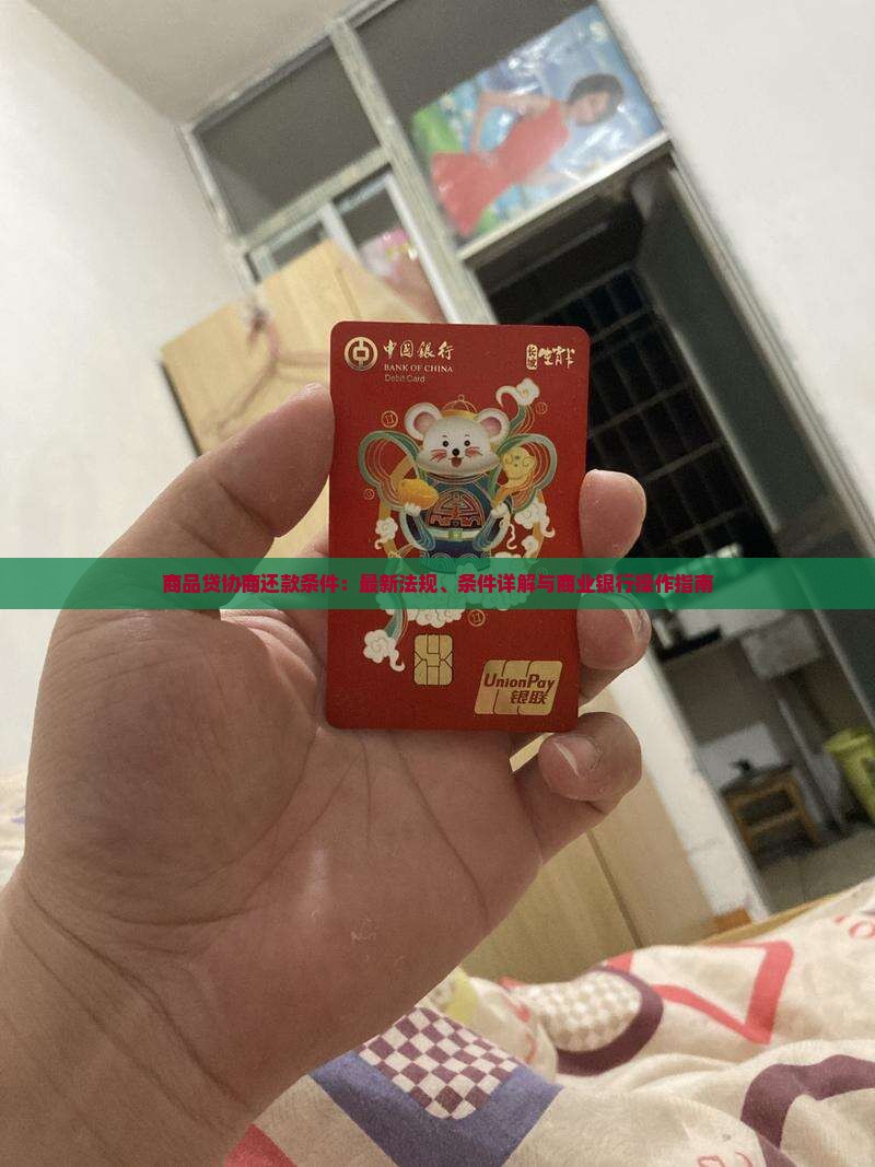 商品贷协商还款条件：最新法规、条件详解与商业银行操作指南
