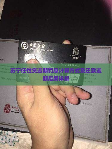 苏宁任性贷逾期罚息计算方式及还款逾期后果详解