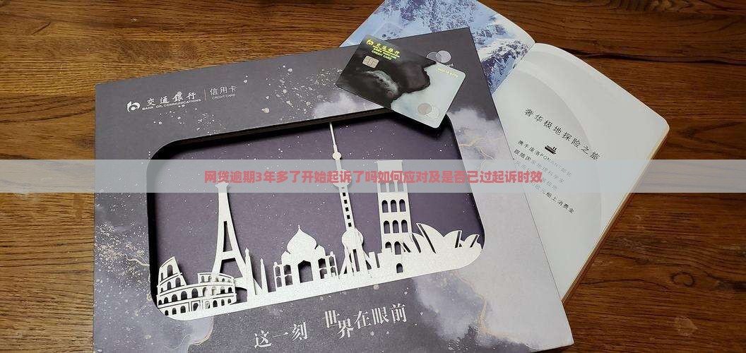 网贷逾期3年多了开始起诉了吗如何应对及是否已过起诉时效