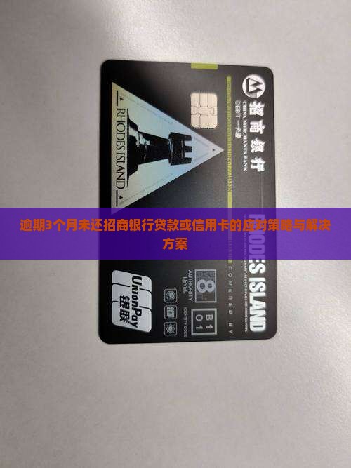 逾期3个月未还招商银行贷款或信用卡的应对策略与解决方案