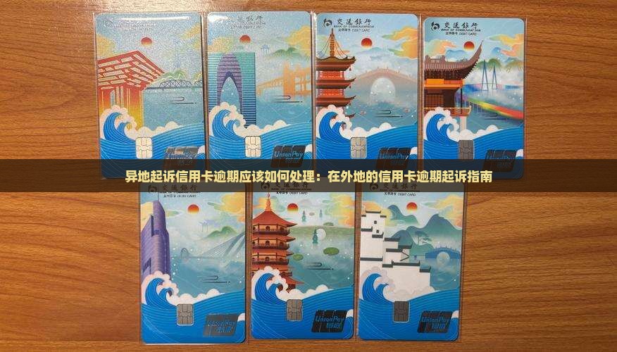 异地起诉信用卡逾期应该如何处理：在外地的信用卡逾期起诉指南