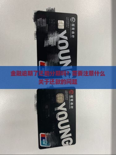 金融逾期了还能分期吗？需要注意什么关于还款的问题