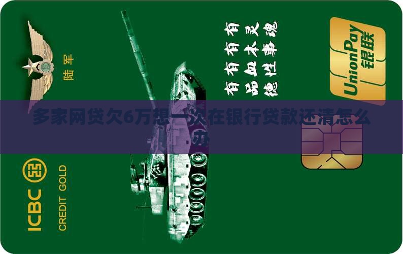 多家网贷欠6万想一次在银行贷款还清怎么办
