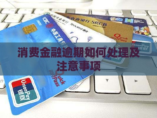 消费金融逾期如何处理及注意事项