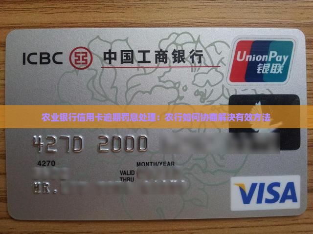 农业银行信用卡逾期罚息处理：农行如何协商解决有效方法