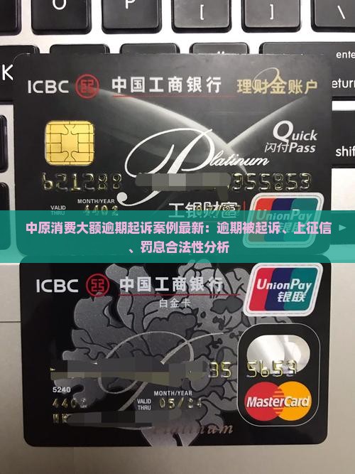 中原消费大额逾期起诉案例最新：逾期被起诉、上征信、罚息合法性分析