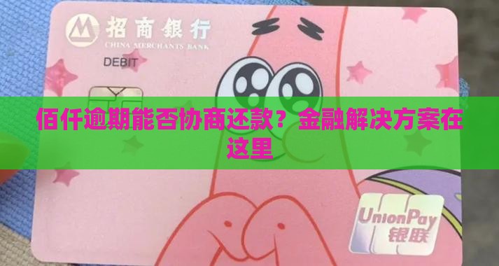 佰仟逾期能否协商还款？金融解决方案在这里