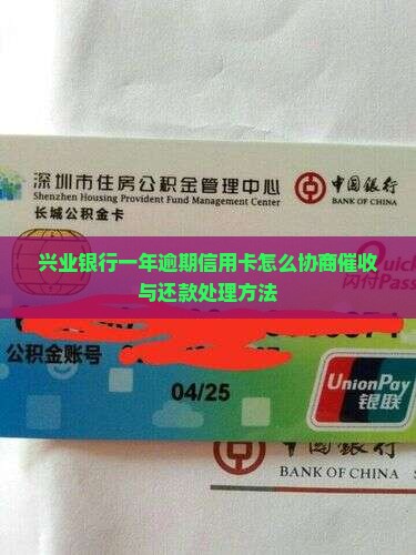 兴业银行一年逾期信用卡怎么协商催收与还款处理方法