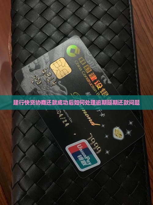 建行快贷协商还款成功后如何处理逾期延期还款问题