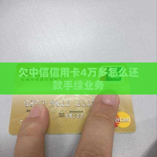 欠中信信用卡4万多怎么还款手续业务