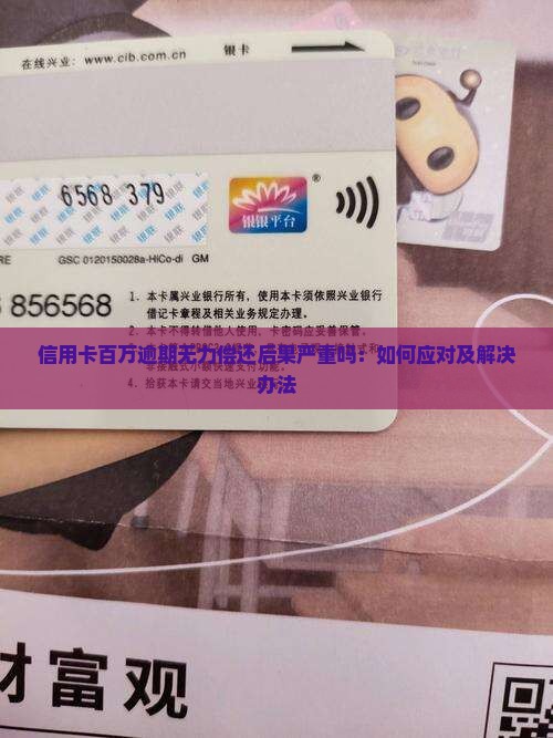 信用卡百万逾期无力偿还后果严重吗：如何应对及解决办法