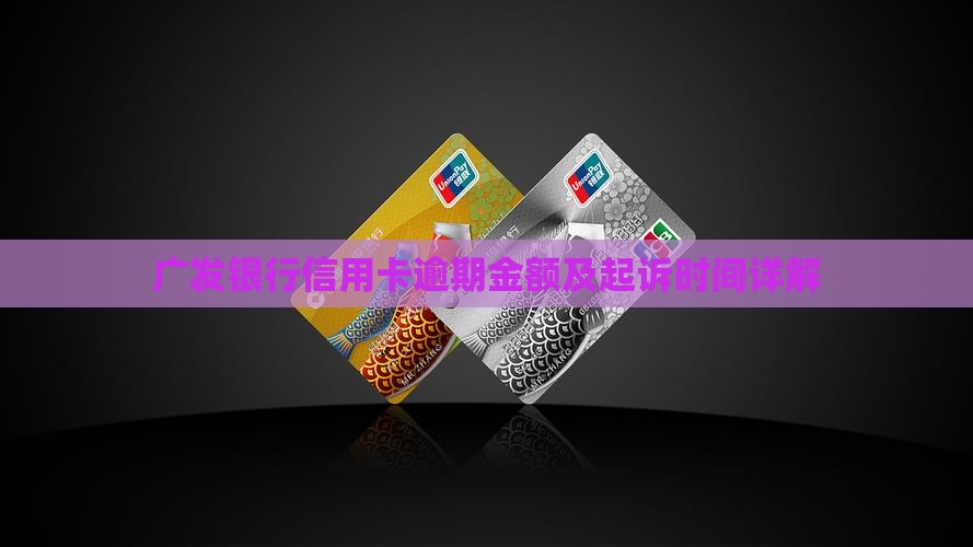 广发银行信用卡逾期金额及起诉时间详解