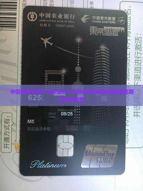 中信信用卡还不上怎么办？多种方法教你如何处理逾期还款与协商