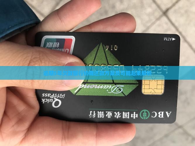 逾期5年欠款银行协商还款方案及可能后果解析