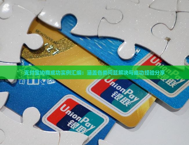支付宝协商成功实例汇编：涵盖各类问题解决与成功经验分享