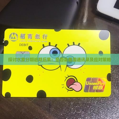 探讨水象分期逾期后果：是否会暴露通讯录及应对策略
