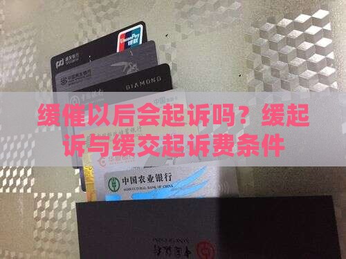 缓催以后会起诉吗？缓起诉与缓交起诉费条件