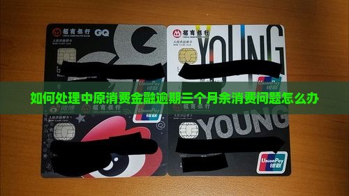 如何处理中原消费金融逾期三个月余消费问题怎么办