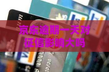 京东逾期一天对征信影响大吗