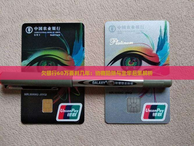 欠银行60万要判几年：协商陷阱与坐牢后果解析
