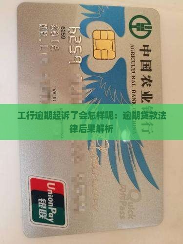工行逾期起诉了会怎样呢：逾期贷款法律后果解析