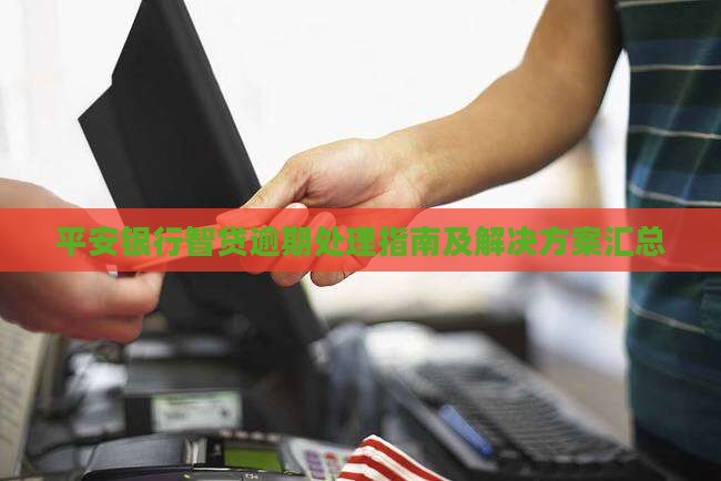 平安银行智贷逾期处理指南及解决方案汇总