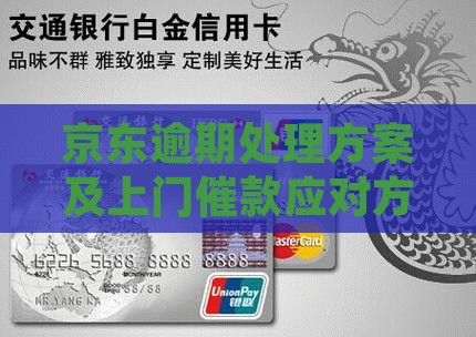 京东逾期处理方案及上门催款应对方式