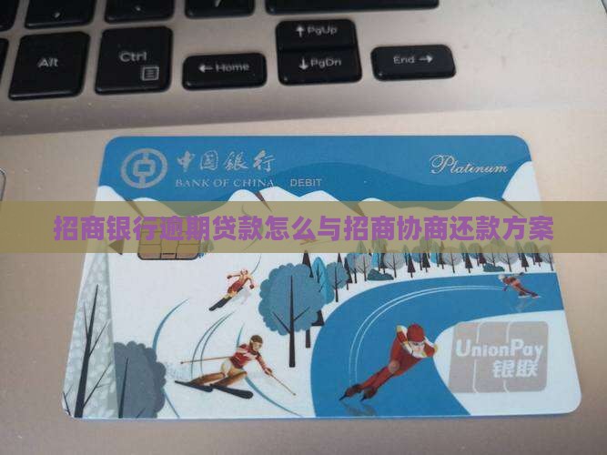 招商银行逾期贷款怎么与招商协商还款方案