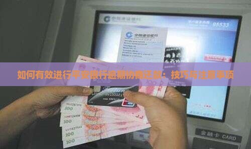 如何有效进行平安银行逾期协商还款：技巧与注意事项