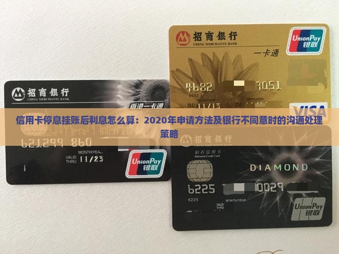 信用卡停息挂账后利息怎么算：2020年申请方法及银行不同意时的沟通处理策略