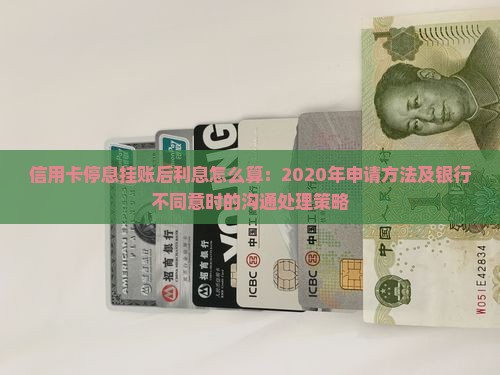 信用卡停息挂账后利息怎么算：2020年申请方法及银行不同意时的沟通处理策略