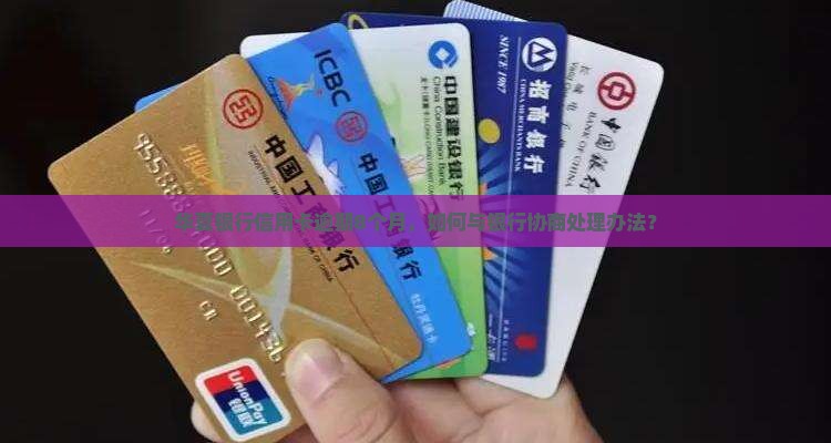 华夏银行信用卡逾期8个月，如何与银行协商处理办法？