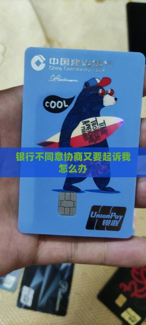 银行不同意协商又要起诉我怎么办