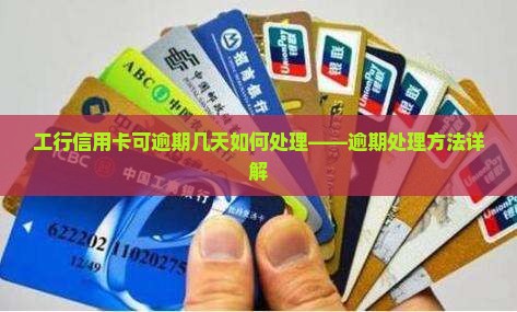 工行信用卡可逾期几天如何处理——逾期处理方法详解