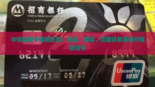中信信用卡催收还款：电话、短信、流程详解及银行催款指引