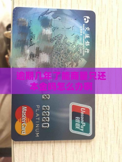 逾期几年了能商量只还本金吗怎么办