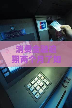 消费金融逾期两个月了如何解决