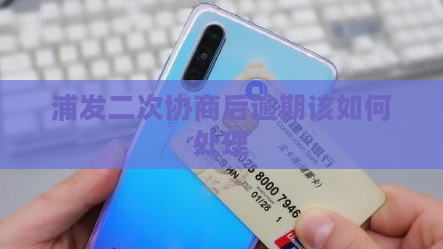 浦发二次协商后逾期该如何处理