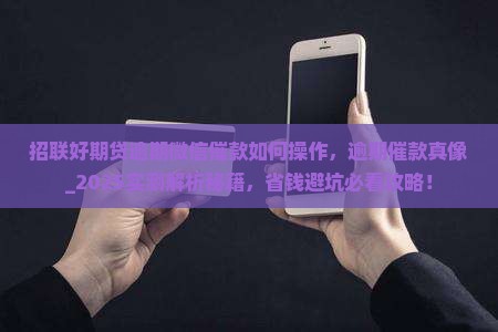 招联好期贷逾期微信催款如何操作