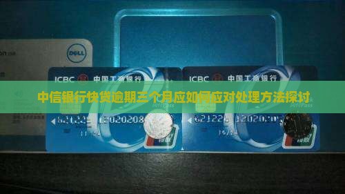 中信银行快贷逾期三个月应如何应对处理方法探讨