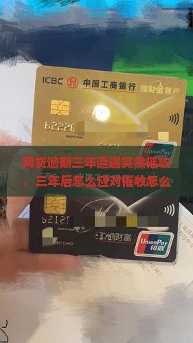 网贷逾期三年遭遇突然催收，三年后怎么应对催收怎么办？