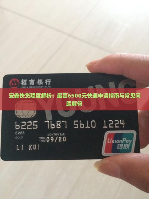 安鑫快贷额度解析：最高6500元快速申请指南与常见问题解答